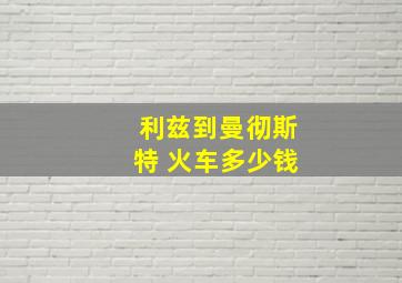 利兹到曼彻斯特 火车多少钱